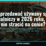 Jak sprzedawać używany sprzęt spawalniczy w 2026 roku, żeby nie stracić na cenie? 2 Jak sprzedawać używany sprzęt spawalniczy w 2026 roku, żeby nie stracić na cenie? — SprytnySpawacz.pl