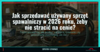 Jak sprzedawać używany sprzęt spawalniczy w 2026 roku, żeby nie stracić na cenie? 2 Jak sprzedawać używany sprzęt spawalniczy w 2026 roku, żeby nie stracić na cenie? — SprytnySpawacz.pl