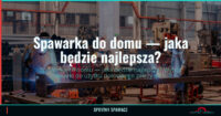 Spawarka do domu — jaka będzie najlepsza? 1 Spawarka do domu — jaka będzie najlepsza? — SprytnySpawacz.pl