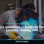 Maszyny spawalnicze — Kompletny Poradnik Zakupowy i Ranking 2026 2 Maszyny spawalnicze — Kompletny Poradnik Zakupowy i Ranking 2026 — SprytnySpawacz.pl