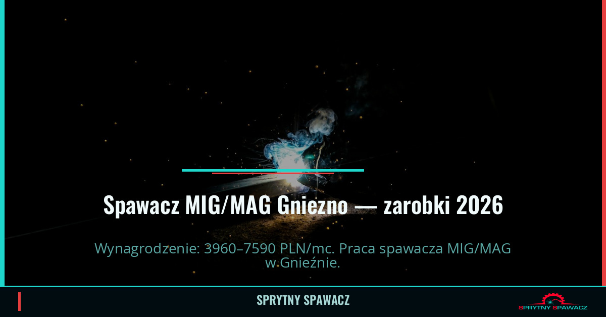 Zarobki spawacza MIG/MAG w Gnieznie — Maj 2026 1 Spawacz MIG/MAG Gniezno — zarobki 3960–7590 PLN/mc — SprytnySpawacz.pl