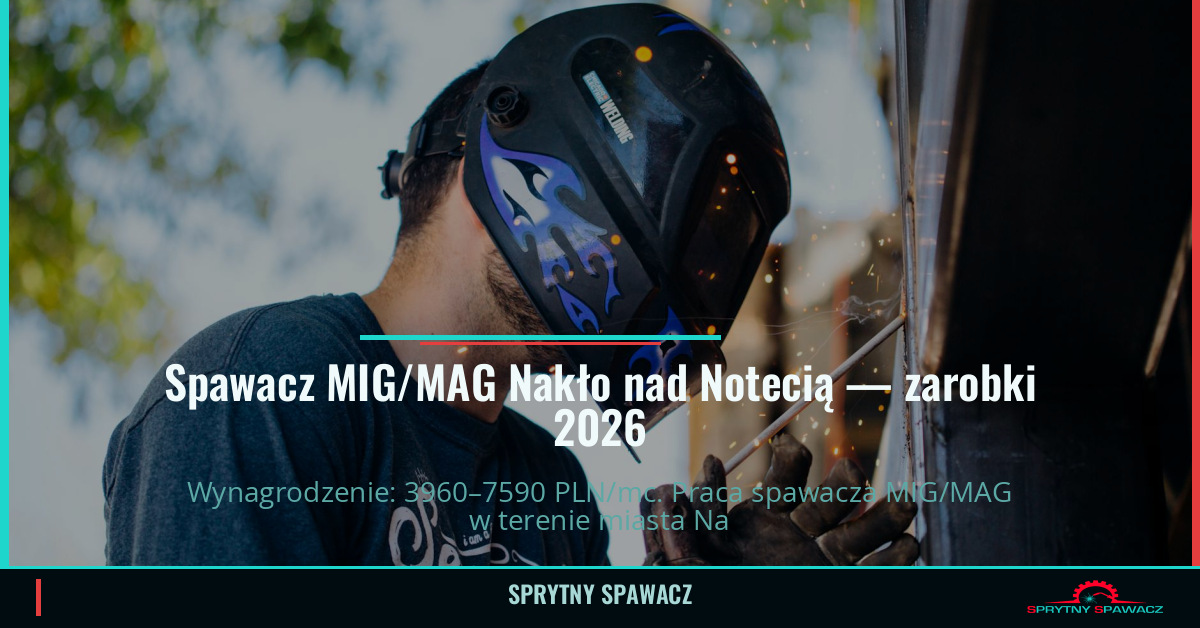 Zarobki spawacza MIG/MAG w Nakło nad Notecią 1 Spawacz MIG/MAG Nakło nad Notecią — zarobki 3960–7590 PLN/mc — SprytnySpawacz.pl