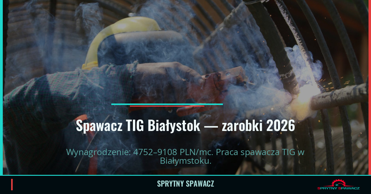 Zarobki spawacza TIG w Białystok – Kwiecień 2026 1 Spawacz TIG Białystok — zarobki 4752–9108 PLN/mc — SprytnySpawacz.pl