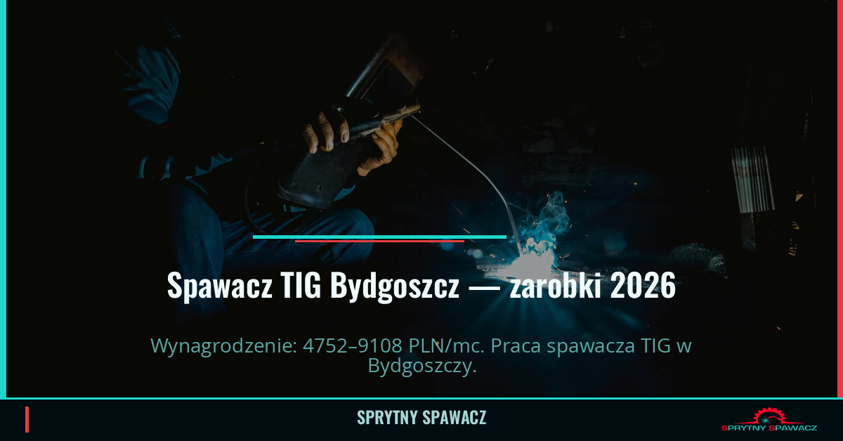 Zarobki spawacza TIG w Bydgoszczy - 2026 1 Spawacz TIG Bydgoszcz — zarobki 4752–9108 PLN/mc — SprytnySpawacz.pl