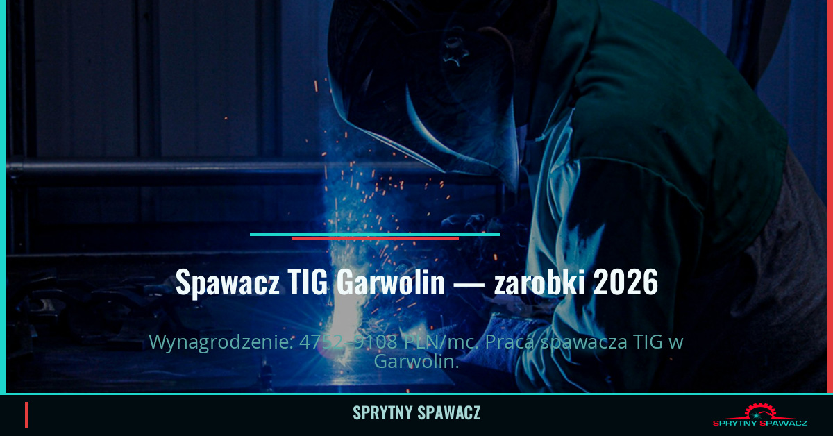 Zarobki spawacza TIG w Garwolinie – Praca 2026 1 Spawacz TIG Garwolin — zarobki 4752–9108 PLN/mc — SprytnySpawacz.pl