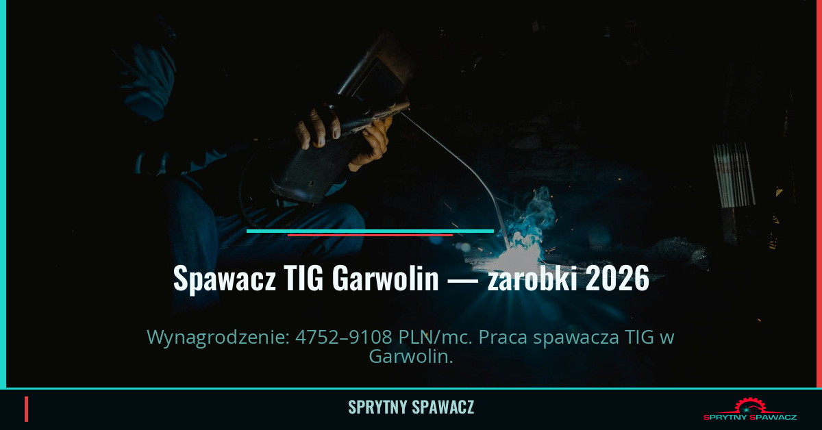 Zarobki spawacza TIG w Garwolinie — Maj 2026 1 Spawacz TIG Garwolin — zarobki 4752–9108 PLN/mc — SprytnySpawacz.pl