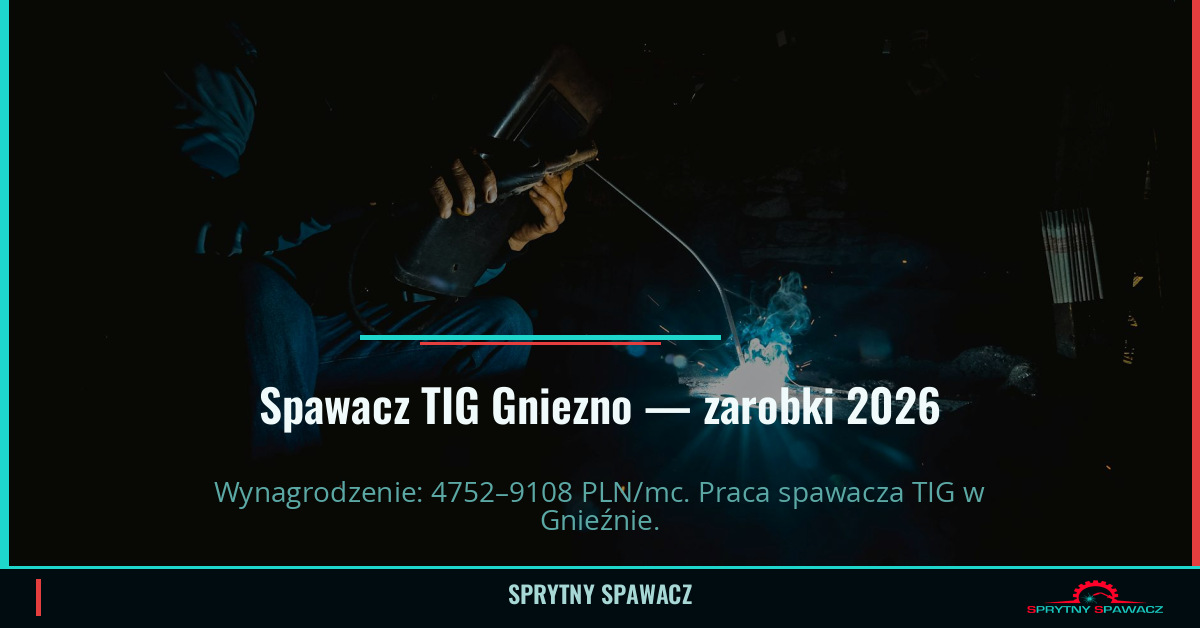 Zarobki spawacza TIG w Gnieznie – Maj 2026 1 Spawacz TIG Gniezno — zarobki 4752–9108 PLN/mc — SprytnySpawacz.pl