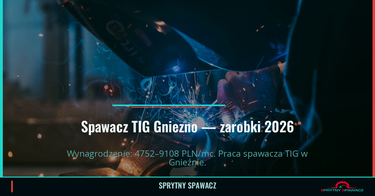 Zarobki spawacza TIG w Gnieznie — Maj 2026 1 Spawacz TIG Gniezno — zarobki 4752–9108 PLN/mc — SprytnySpawacz.pl