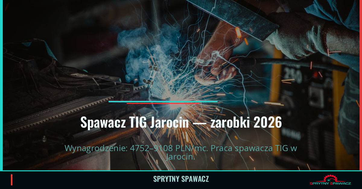 Zarobki spawacza TIG w Jarocinie – Maj 2026 1 Spawacz TIG Jarocin — zarobki 4752–9108 PLN/mc — SprytnySpawacz.pl