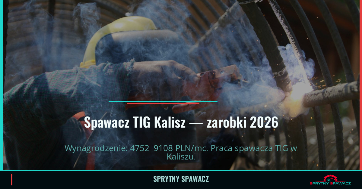 Zarobki spawacza TIG w Kalisz - Kwiecień 2026 1 Spawacz TIG Kalisz — zarobki 4752–9108 PLN/mc — SprytnySpawacz.pl