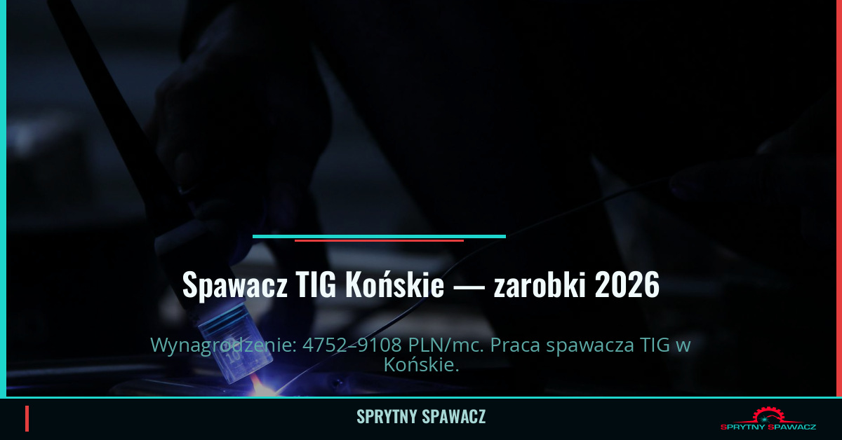 Zarobki spawacza TIG w Końskie – Maj 2026 1 Spawacz TIG Końskie — zarobki 4752–9108 PLN/mc — SprytnySpawacz.pl