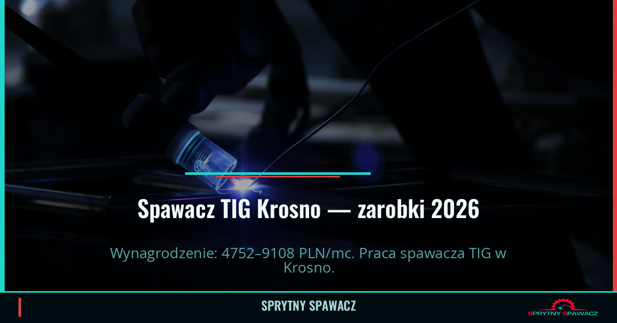 Zarobki spawacza TIG w Krosnie - Maj 2026 1 Spawacz TIG Krosno — zarobki 4752–9108 PLN/mc — SprytnySpawacz.pl