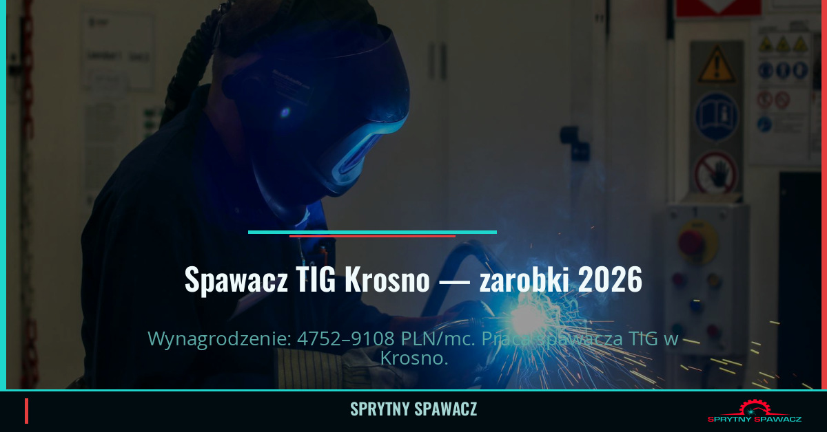 Zarobki spawacza TIG w Krosno – Maj 2026 1 Spawacz TIG Krosno — zarobki 4752–9108 PLN/mc — SprytnySpawacz.pl