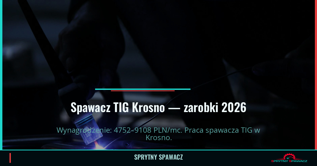 Zarobki spawacza TIG w Krosnie – Maj 2026 1 Spawacz TIG Krosno — zarobki 4752–9108 PLN/mc — SprytnySpawacz.pl
