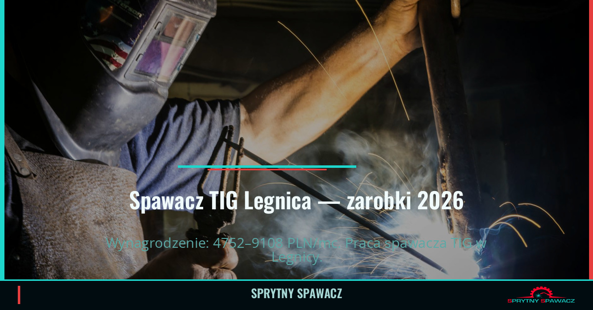 Zarobki spawacza TIG w Legnica - 2026 1 Spawacz TIG Legnica — zarobki 4752–9108 PLN/mc — SprytnySpawacz.pl