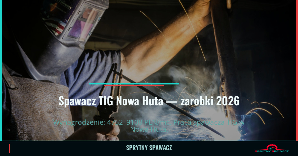 Zarobki spawacza TIG w Nowa Huta - Maj 2026 1 Spawacz TIG Nowa Huta — zarobki 4752–9108 PLN/mc — SprytnySpawacz.pl