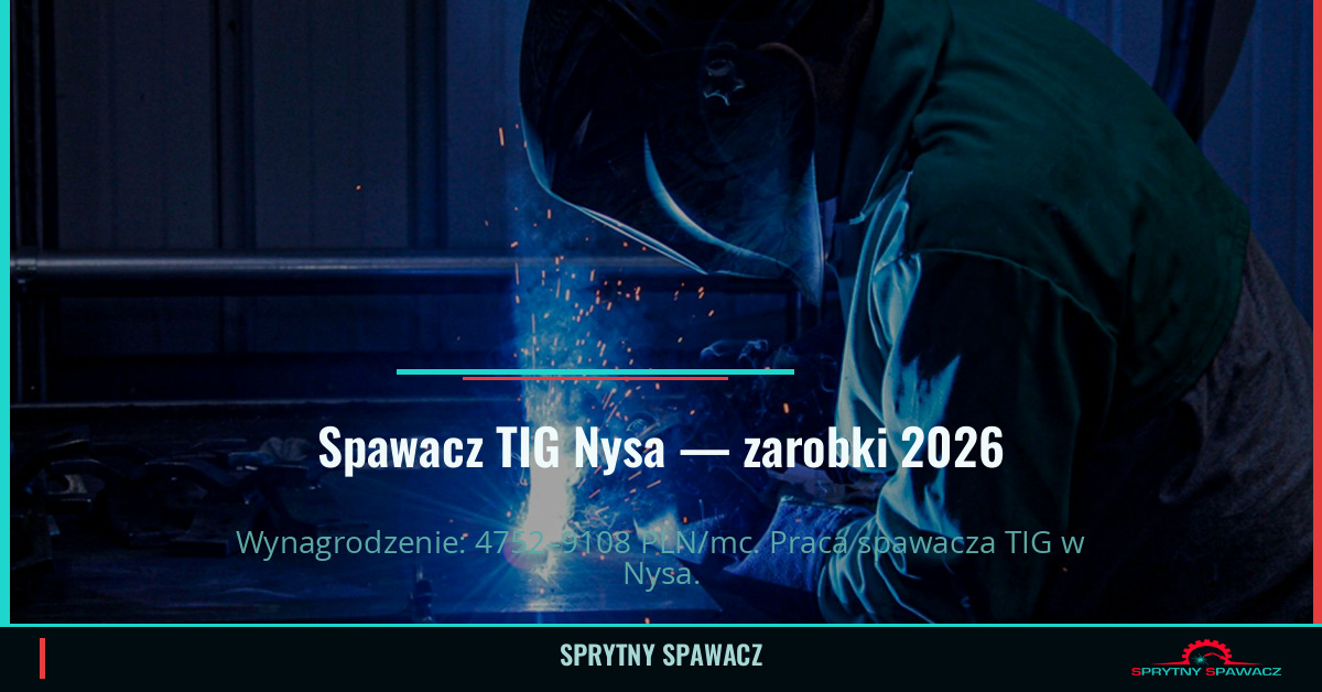 Zarobki spawacza TIG w Nysie – Maj 2026 1 Spawacz TIG Nysa — zarobki 4752–9108 PLN/mc — SprytnySpawacz.pl