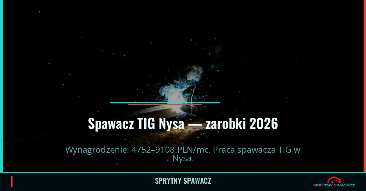 Zarobki spawacza TIG w Nysie – Maj 2026 1 Spawacz TIG Nysa — zarobki 4752–9108 PLN/mc — SprytnySpawacz.pl
