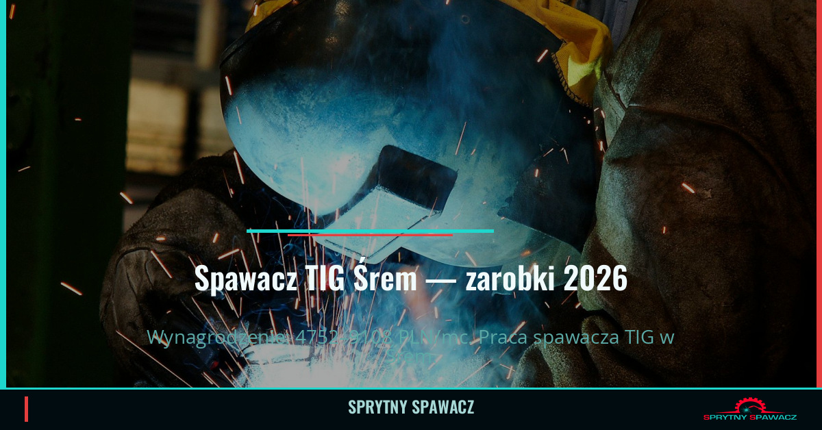 Zarobki spawacza TIG w Śremie – Praca 2026 1 Spawacz TIG Śrem — zarobki 4752–9108 PLN/mc — SprytnySpawacz.pl