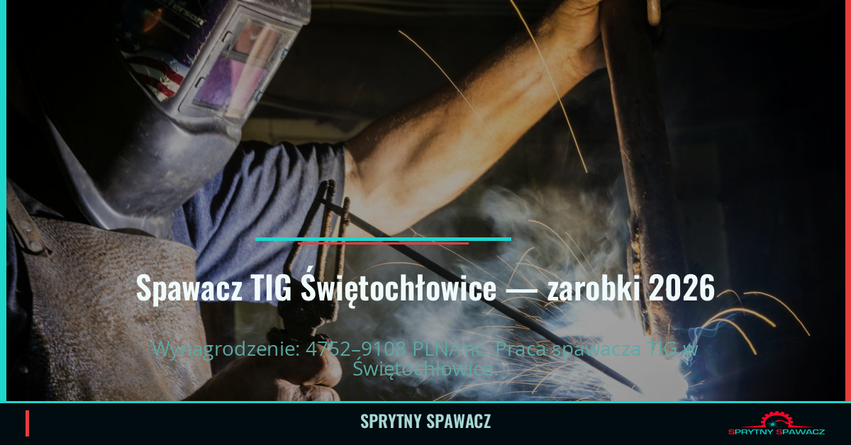 Zarobki spawacza TIG w Świętochłowicach — Maj 2026 1 Spawacz TIG Świętochłowice — zarobki 4752–9108 PLN/mc — SprytnySpawacz.pl