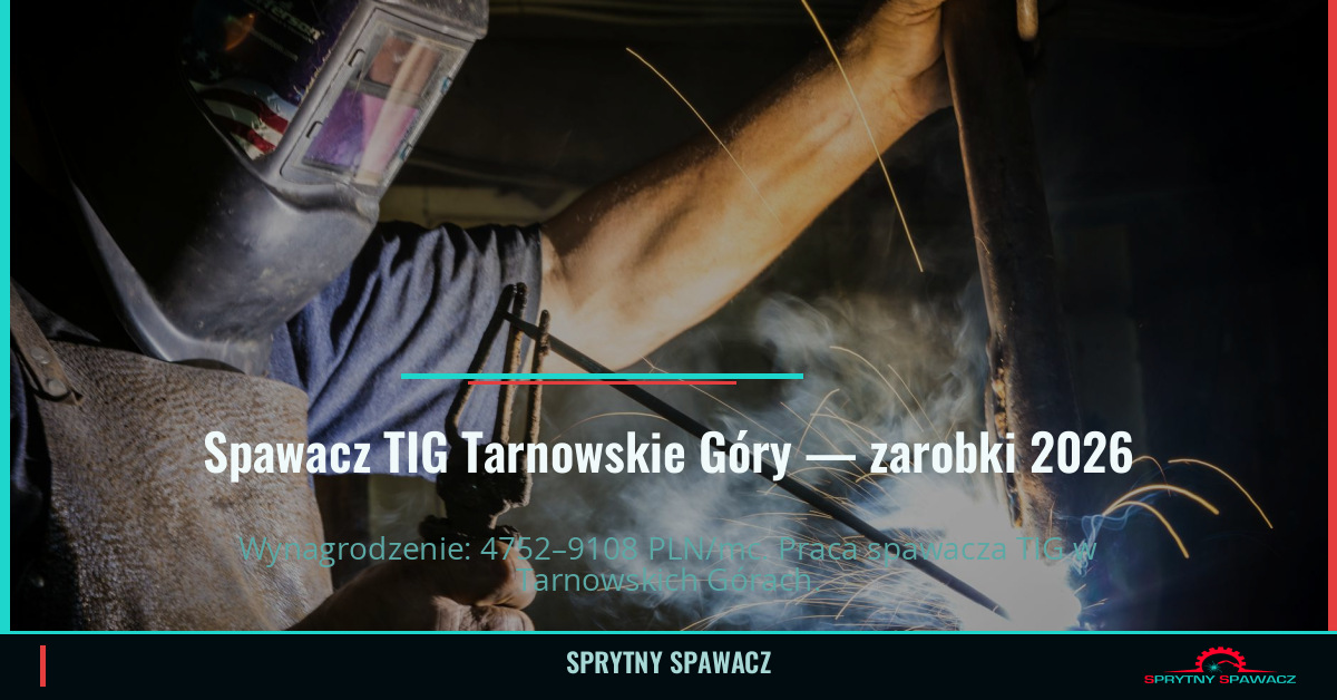 Zarobki spawacza TIG w Tarnowskich Górach – Maj 2026 1 Spawacz TIG Tarnowskie Góry — zarobki 4752–9108 PLN/mc — SprytnySpawacz.pl