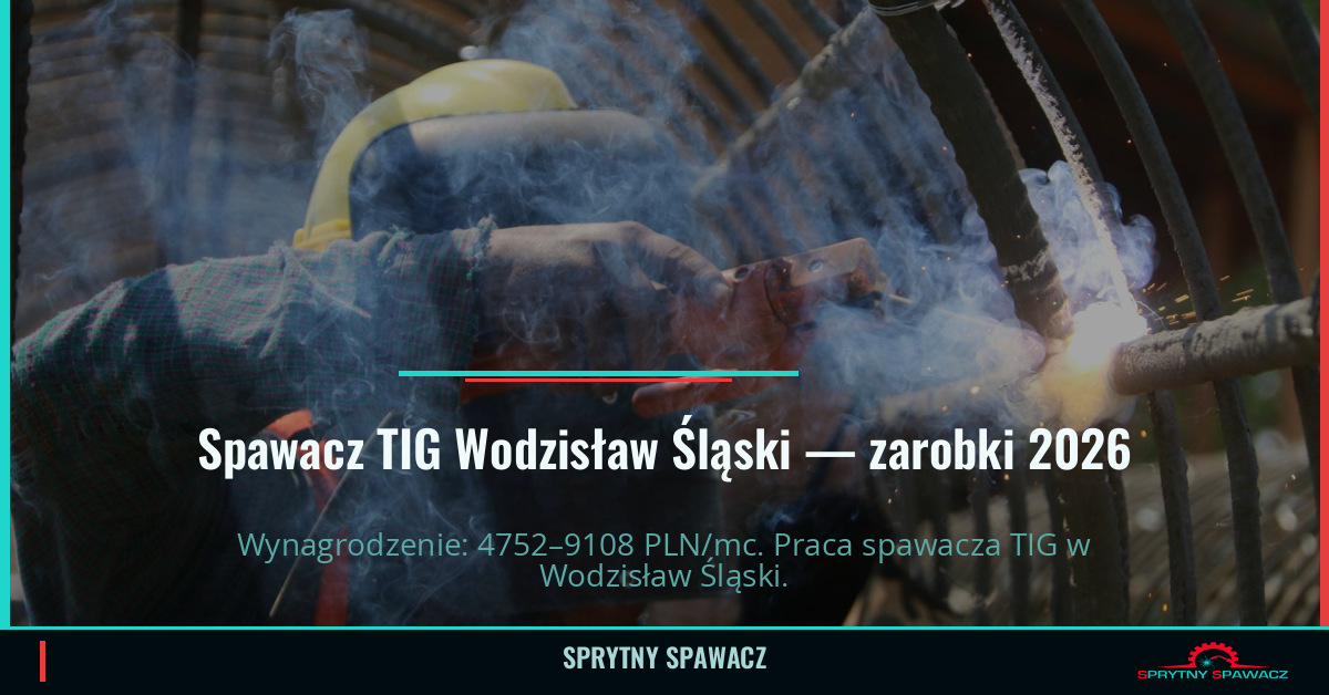Zarobki spawacza TIG w Wodzisław Śląski – Maj 2026 1 Spawacz TIG Wodzisław Śląski — zarobki 4752–9108 PLN/mc — SprytnySpawacz.pl