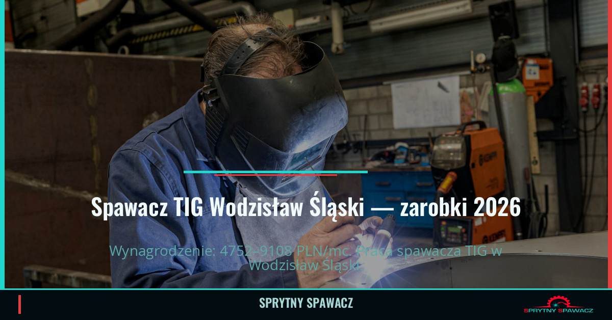 Zarobki spawacza TIG w Wodzisławiu Śląskim 2026 1 Spawacz TIG Wodzisław Śląski — zarobki 4752–9108 PLN/mc — SprytnySpawacz.pl