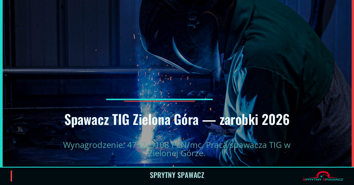 Zarobki spawacza TIG w Zielona Góra - 2026 1 Spawacz TIG Zielona Góra — zarobki 4752–9108 PLN/mc — SprytnySpawacz.pl