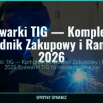 Spawarki TIG — Kompletny Poradnik Zakupowy i Ranking 2026 3 Spawarki TIG — Kompletny Poradnik Zakupowy i Ranking 2026 — SprytnySpawacz.pl