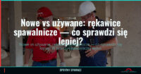 Nowe vs używane: rękawice spawalnicze — co sprawdzi się lepiej? 2 Nowe vs używane: rękawice spawalnicze — co sprawdzi się lepiej? — SprytnySpawacz.pl