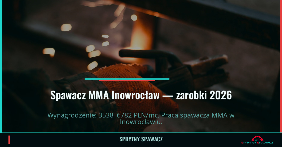 Zarobki spawacza MMA w Inowrocławiu — Czerwiec 2026 1 Spawacz MMA Inowrocław — zarobki 3538–6782 PLN/mc — SprytnySpawacz.pl