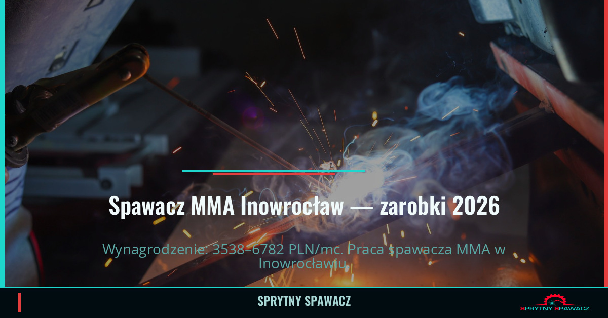 Zarobki spawacza MMA w Inowrocławiu – Czerwiec 2026 1 Spawacz MMA Inowrocław — zarobki 3538–6782 PLN/mc — SprytnySpawacz.pl