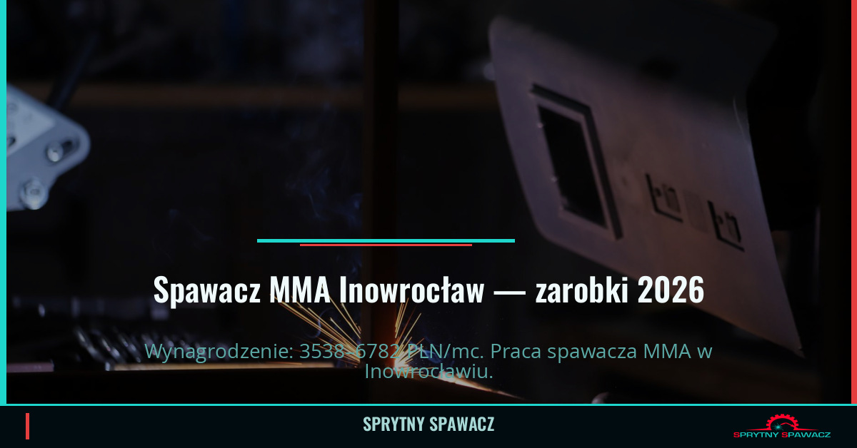 Zarobki spawacza MMA w Inowrocławiu – Czerwiec 2026 1 Spawacz MMA Inowrocław — zarobki 3538–6782 PLN/mc — SprytnySpawacz.pl