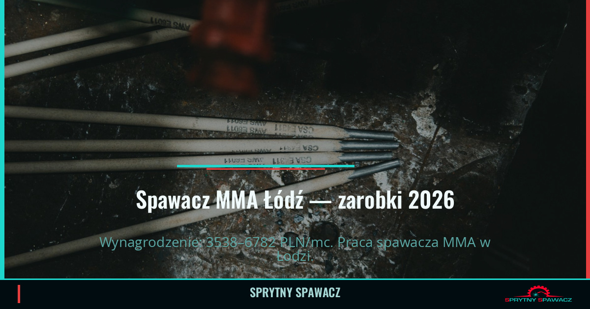 Zarobki spawacza MMA w Łodzi — Czerwiec 2026 1 Spawacz MMA Łódź — zarobki 3538–6782 PLN/mc — SprytnySpawacz.pl