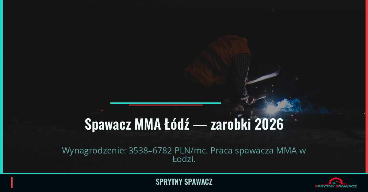 Zarobki spawacza MMA w Łodzi — Czerwiec 2026 1 Spawacz MMA Łódź — zarobki 3538–6782 PLN/mc — SprytnySpawacz.pl