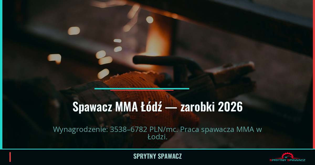 Zarobki spawacza MMA w Łodzi — Czerwiec 2026 1 Spawacz MMA Łódź — zarobki 3538–6782 PLN/mc — SprytnySpawacz.pl