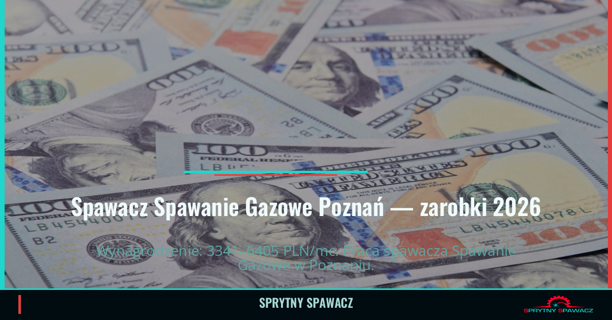 Zarobki spawacza Spawanie Gazowe w Poznaniu 2026 1 Spawacz Spawanie Gazowe Poznań — zarobki 3341–6405 PLN/mc — SprytnySpawacz.pl