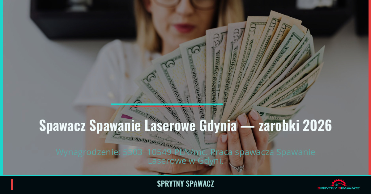 Zarobki spawacza Spawanie Laserowe w Gdyni 1 Spawacz Spawanie Laserowe Gdynia — zarobki 5503–10549 PLN/mc — SprytnySpawacz.pl