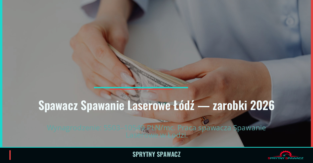 Zarobki spawacza Spawanie Laserowe w Łodzi 2026 1 Spawacz Spawanie Laserowe Łódź — zarobki 5503–10549 PLN/mc — SprytnySpawacz.pl