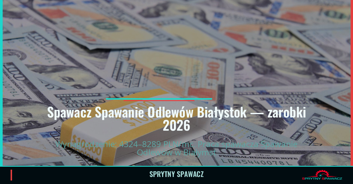 Zarobki spawacza Spawanie Odlewów w Białymstoku 1 Spawacz Spawanie Odlewów Białystok — zarobki 4324–8289 PLN/mc — SprytnySpawacz.pl