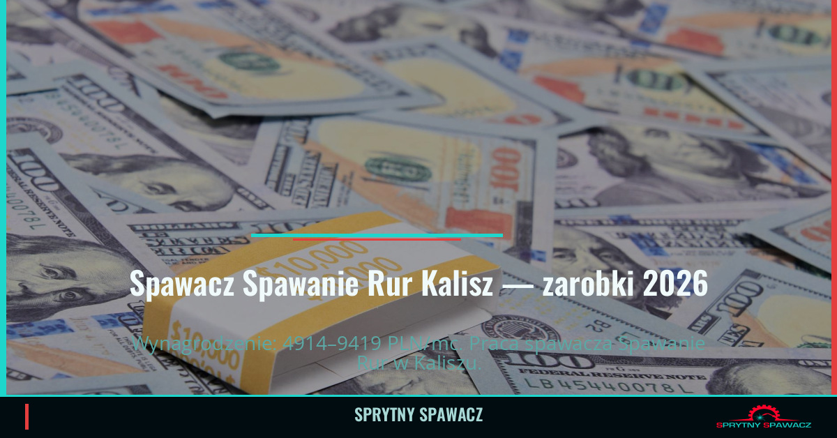 Zarobki spawacza Spawanie Rur w Kalisz 2026 1 Spawacz Spawanie Rur Kalisz — zarobki 4914–9419 PLN/mc — SprytnySpawacz.pl