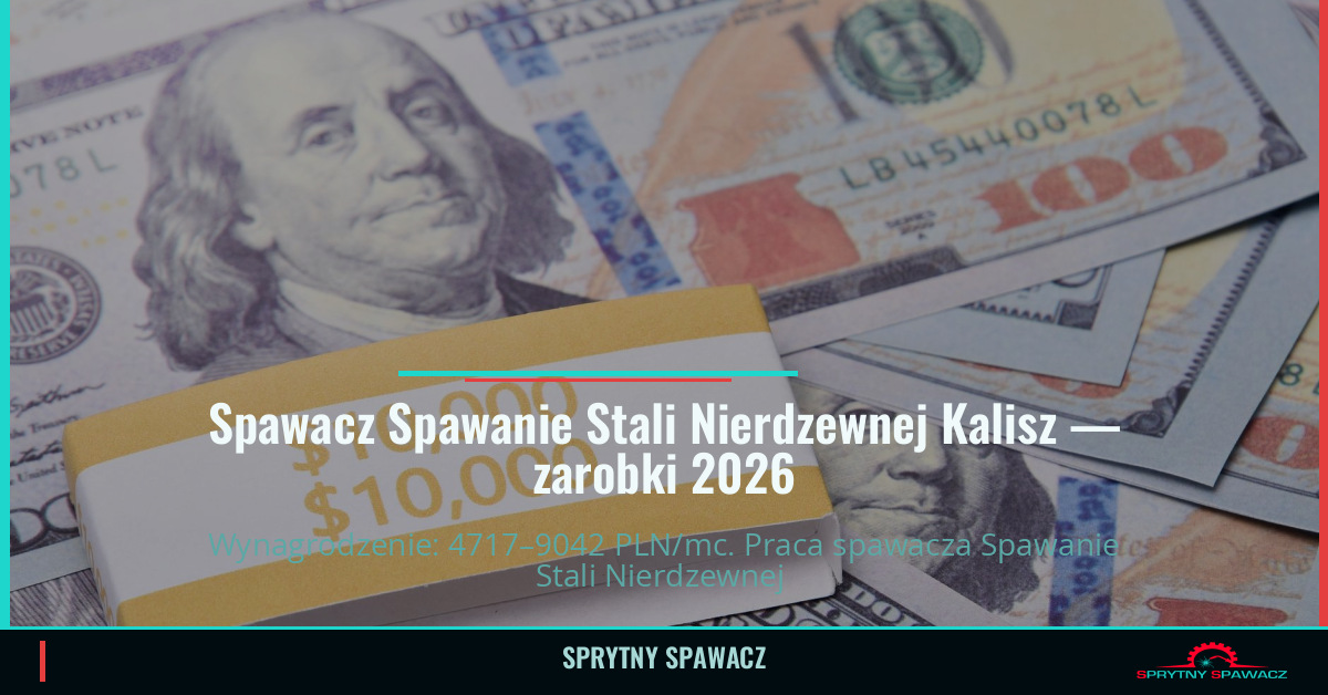 Zarobki spawacza Spawanie Stali Nierdzewnej w Kalisz 1 Spawacz Spawanie Stali Nierdzewnej Kalisz — zarobki 4717–9042 PLN/mc — SprytnySpawacz.pl