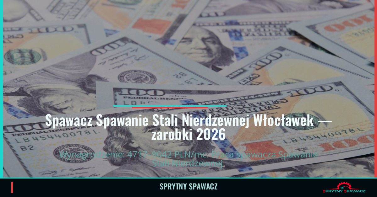 Zarobki spawacza stali nierdzewnej w Włocławku 1 Spawacz Spawanie Stali Nierdzewnej Włocławek — zarobki 4717–9042 PLN/mc — SprytnySpawacz.pl