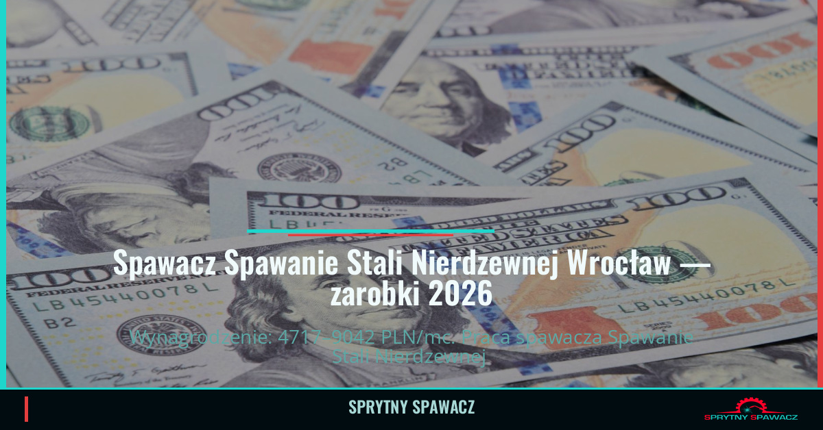 Zarobki spawaczy w Wrocławiu – Praca spawalnicza 2026 1 Spawacz Spawanie Stali Nierdzewnej Wrocław — zarobki 4717–9042 PLN/mc — SprytnySpawacz.pl