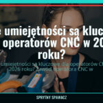 Jakie umiejętności są kluczowe dla operatorów CNC w 2026 roku? 3 Jakie umiejętności są kluczowe dla operatorów CNC w 2026 roku? — SprytnySpawacz.pl