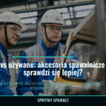 Nowe vs używane: akcesoria spawalnicze — co sprawdzi się lepiej? 1 Nowe vs używane: akcesoria spawalnicze — co sprawdzi się lepiej? — SprytnySpawacz.pl