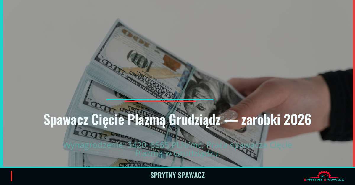 Zarobki spawacza Cięcie Plazmą w Grudziądzu 1 Spawacz Cięcie Plazmą Grudziądz — zarobki 3420–6555 PLN/mc — SprytnySpawacz.pl