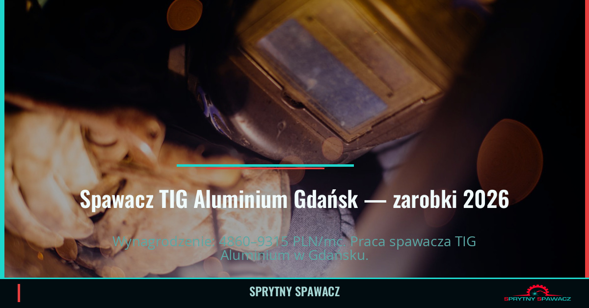 Zarobki spawacza TIG Aluminium w Gdańsku 1 Spawacz TIG Aluminium Gdańsk — zarobki 4860–9315 PLN/mc — SprytnySpawacz.pl