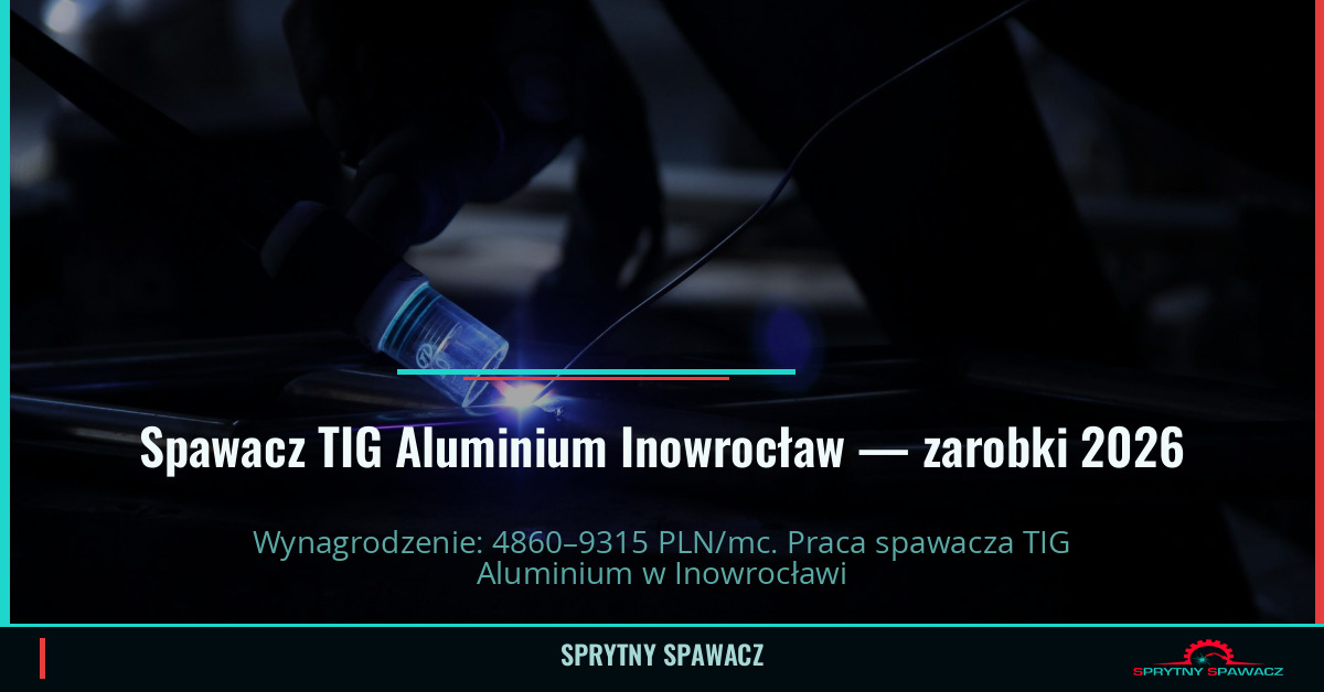 Zarobki spawacza TIG Aluminium w Inowrocławiu 1 Spawacz TIG Aluminium Inowrocław — zarobki 4860–9315 PLN/mc — SprytnySpawacz.pl