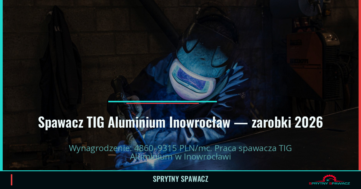 Zarobki spawacza TIG Aluminium w Inowrocławiu 1 Spawacz TIG Aluminium Inowrocław — zarobki 4860–9315 PLN/mc — SprytnySpawacz.pl